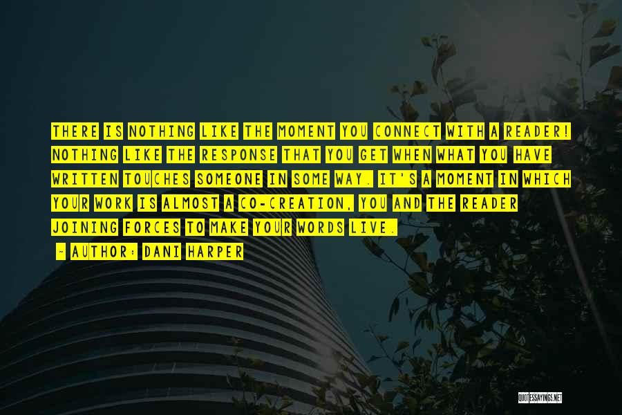 Dani Harper Quotes: There Is Nothing Like The Moment You Connect With A Reader! Nothing Like The Response That You Get When What