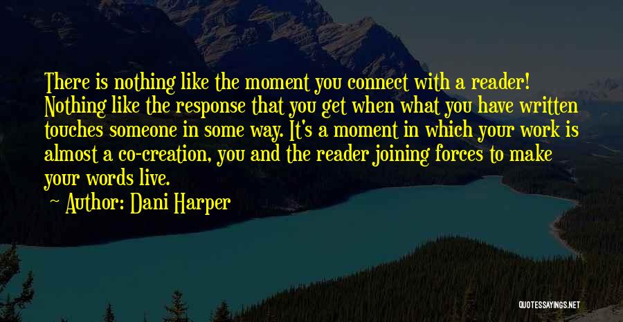 Dani Harper Quotes: There Is Nothing Like The Moment You Connect With A Reader! Nothing Like The Response That You Get When What