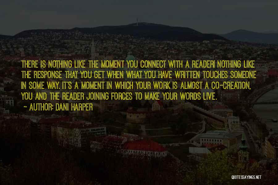 Dani Harper Quotes: There Is Nothing Like The Moment You Connect With A Reader! Nothing Like The Response That You Get When What