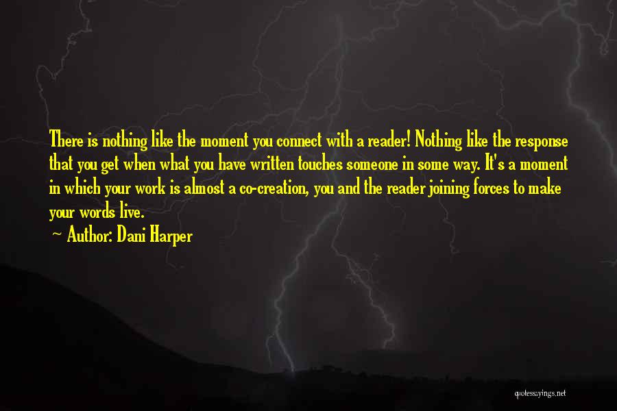 Dani Harper Quotes: There Is Nothing Like The Moment You Connect With A Reader! Nothing Like The Response That You Get When What