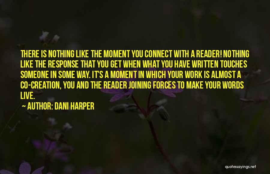 Dani Harper Quotes: There Is Nothing Like The Moment You Connect With A Reader! Nothing Like The Response That You Get When What