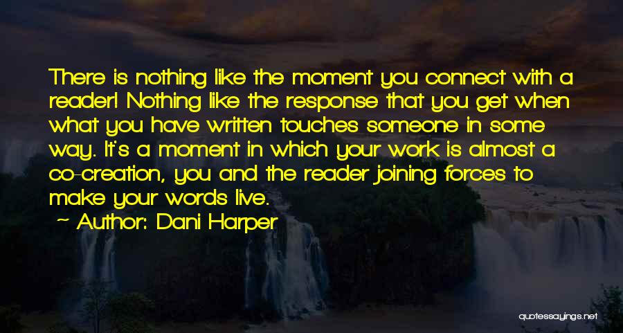 Dani Harper Quotes: There Is Nothing Like The Moment You Connect With A Reader! Nothing Like The Response That You Get When What