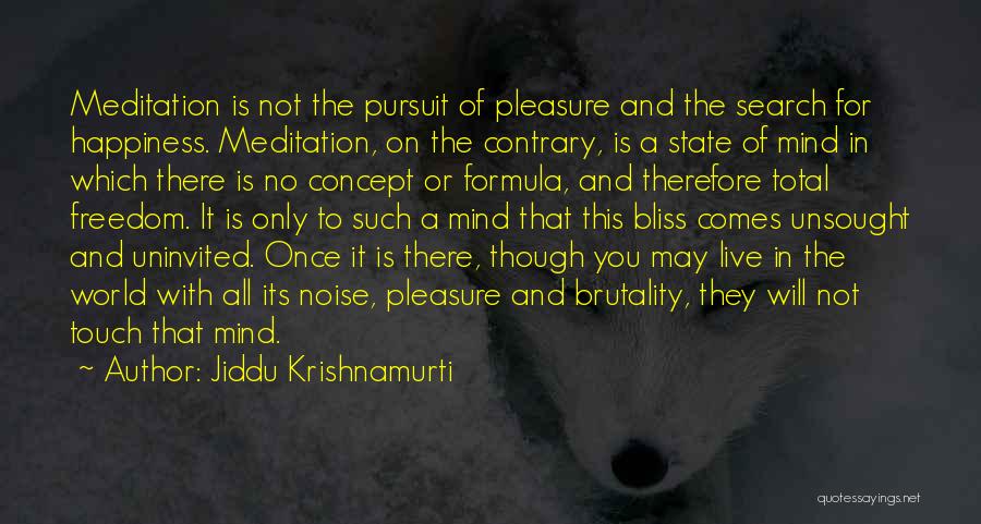 Jiddu Krishnamurti Quotes: Meditation Is Not The Pursuit Of Pleasure And The Search For Happiness. Meditation, On The Contrary, Is A State Of