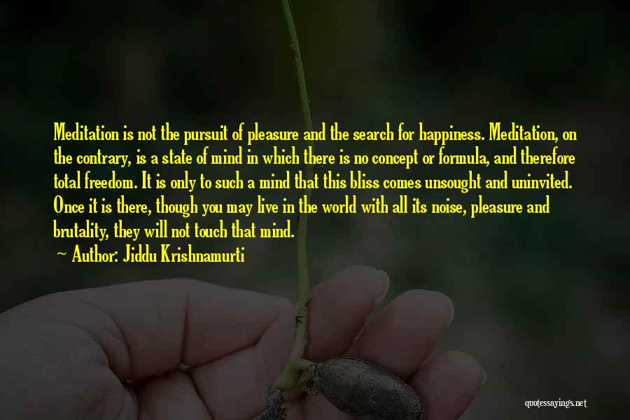 Jiddu Krishnamurti Quotes: Meditation Is Not The Pursuit Of Pleasure And The Search For Happiness. Meditation, On The Contrary, Is A State Of