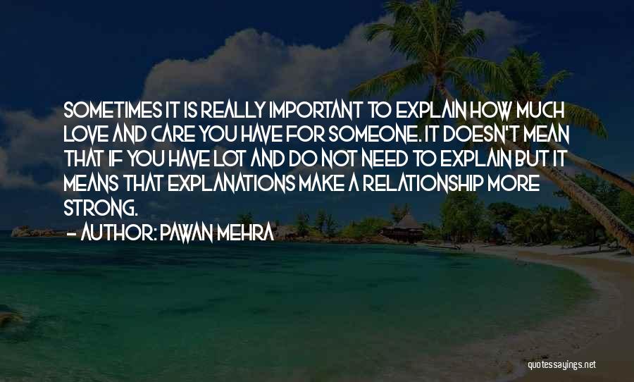 Pawan Mehra Quotes: Sometimes It Is Really Important To Explain How Much Love And Care You Have For Someone. It Doesn't Mean That