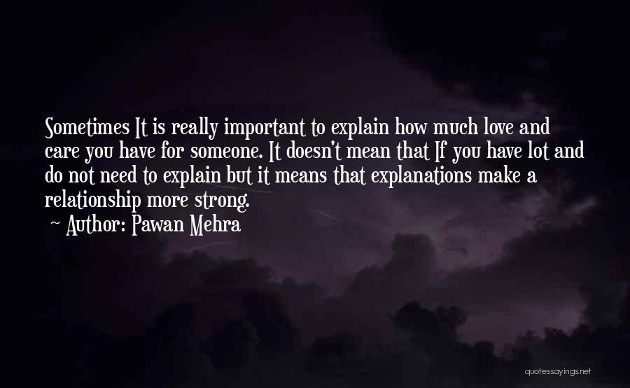 Pawan Mehra Quotes: Sometimes It Is Really Important To Explain How Much Love And Care You Have For Someone. It Doesn't Mean That