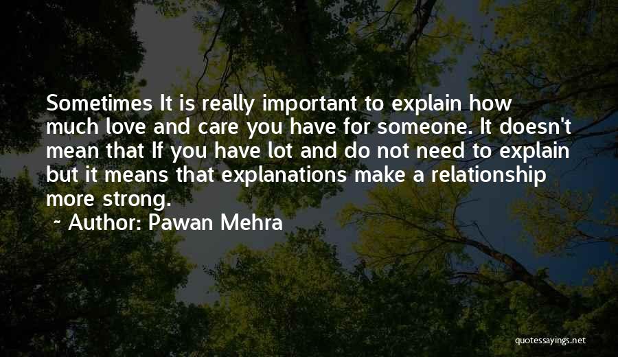 Pawan Mehra Quotes: Sometimes It Is Really Important To Explain How Much Love And Care You Have For Someone. It Doesn't Mean That