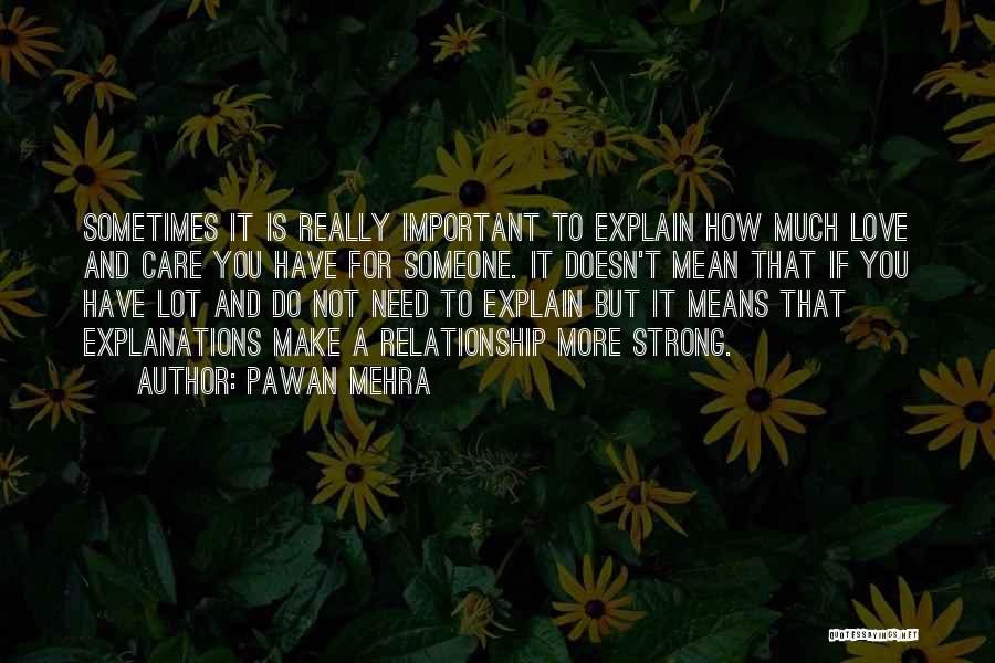 Pawan Mehra Quotes: Sometimes It Is Really Important To Explain How Much Love And Care You Have For Someone. It Doesn't Mean That