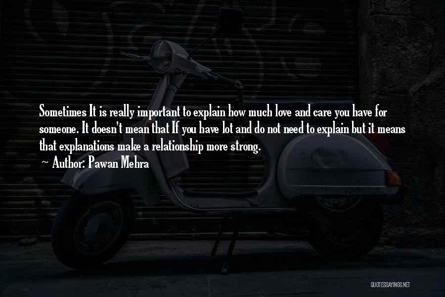 Pawan Mehra Quotes: Sometimes It Is Really Important To Explain How Much Love And Care You Have For Someone. It Doesn't Mean That