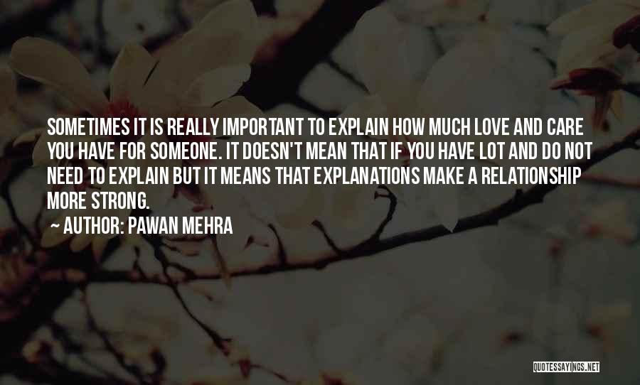 Pawan Mehra Quotes: Sometimes It Is Really Important To Explain How Much Love And Care You Have For Someone. It Doesn't Mean That