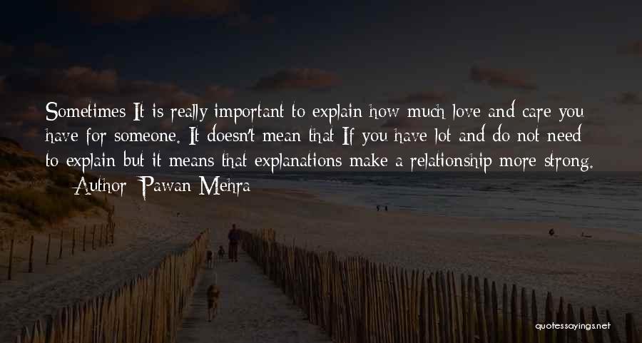 Pawan Mehra Quotes: Sometimes It Is Really Important To Explain How Much Love And Care You Have For Someone. It Doesn't Mean That