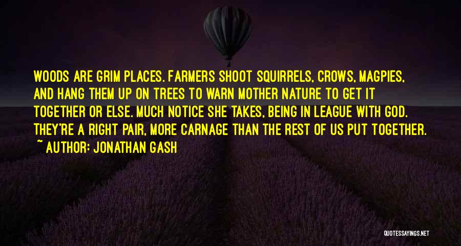 Jonathan Gash Quotes: Woods Are Grim Places. Farmers Shoot Squirrels, Crows, Magpies, And Hang Them Up On Trees To Warn Mother Nature To