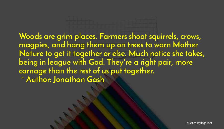 Jonathan Gash Quotes: Woods Are Grim Places. Farmers Shoot Squirrels, Crows, Magpies, And Hang Them Up On Trees To Warn Mother Nature To