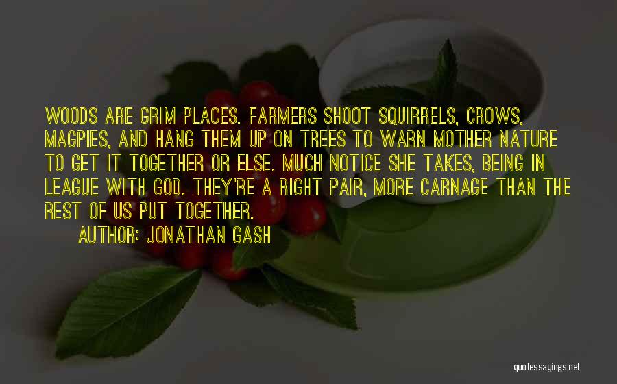 Jonathan Gash Quotes: Woods Are Grim Places. Farmers Shoot Squirrels, Crows, Magpies, And Hang Them Up On Trees To Warn Mother Nature To