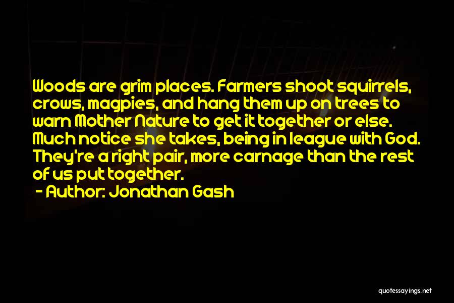 Jonathan Gash Quotes: Woods Are Grim Places. Farmers Shoot Squirrels, Crows, Magpies, And Hang Them Up On Trees To Warn Mother Nature To