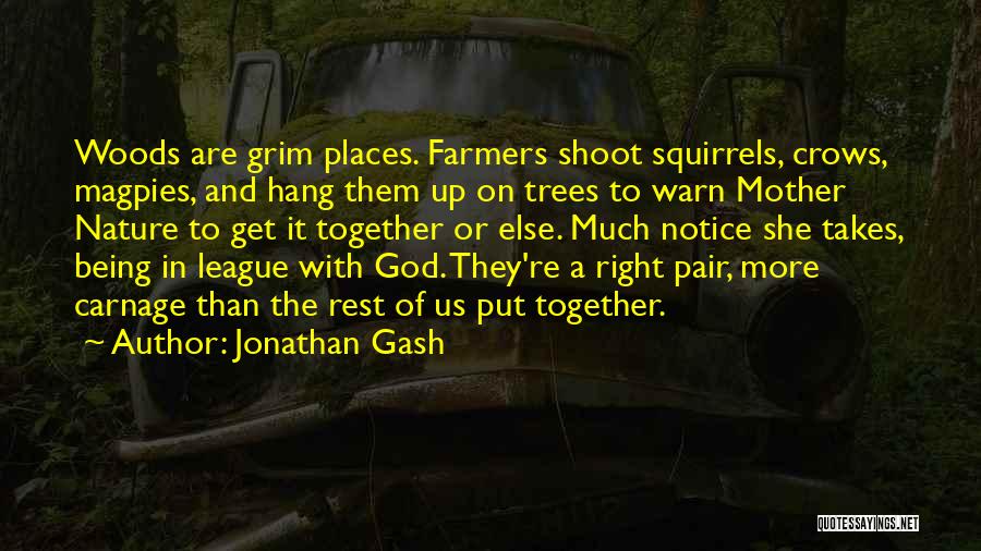 Jonathan Gash Quotes: Woods Are Grim Places. Farmers Shoot Squirrels, Crows, Magpies, And Hang Them Up On Trees To Warn Mother Nature To