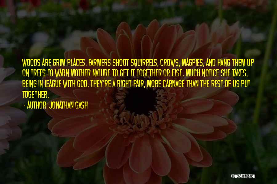 Jonathan Gash Quotes: Woods Are Grim Places. Farmers Shoot Squirrels, Crows, Magpies, And Hang Them Up On Trees To Warn Mother Nature To