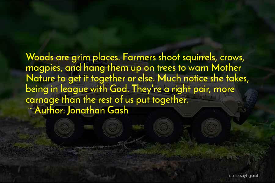 Jonathan Gash Quotes: Woods Are Grim Places. Farmers Shoot Squirrels, Crows, Magpies, And Hang Them Up On Trees To Warn Mother Nature To