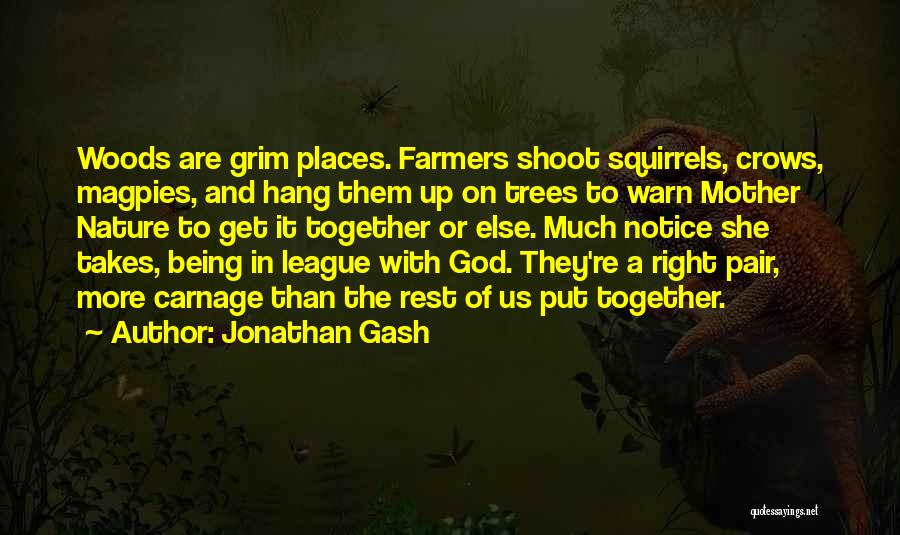 Jonathan Gash Quotes: Woods Are Grim Places. Farmers Shoot Squirrels, Crows, Magpies, And Hang Them Up On Trees To Warn Mother Nature To