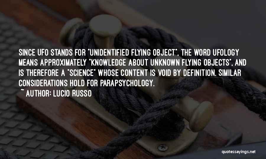 Lucio Russo Quotes: Since Ufo Stands For Unidentified Flying Object, The Word Ufology Means Approximately Knowledge About Unknown Flying Objects, And Is Therefore