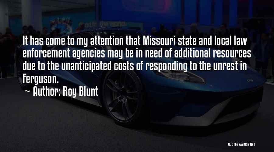 Roy Blunt Quotes: It Has Come To My Attention That Missouri State And Local Law Enforcement Agencies May Be In Need Of Additional