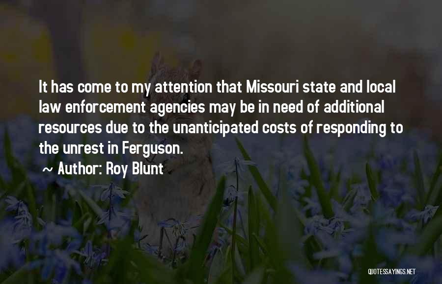 Roy Blunt Quotes: It Has Come To My Attention That Missouri State And Local Law Enforcement Agencies May Be In Need Of Additional