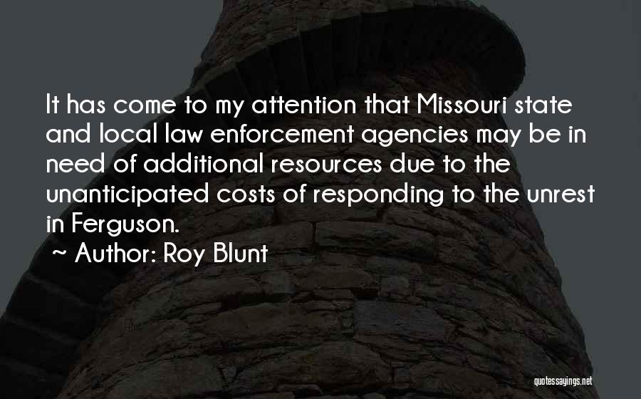 Roy Blunt Quotes: It Has Come To My Attention That Missouri State And Local Law Enforcement Agencies May Be In Need Of Additional