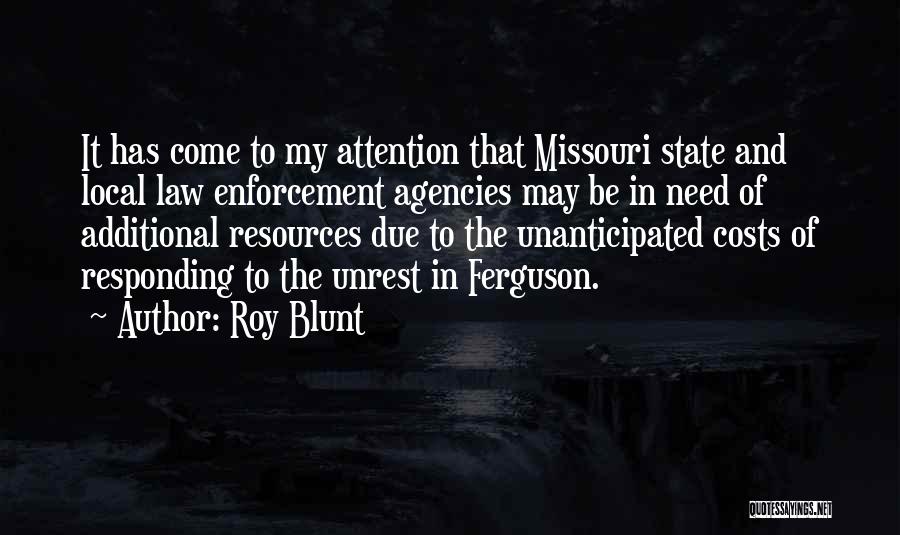 Roy Blunt Quotes: It Has Come To My Attention That Missouri State And Local Law Enforcement Agencies May Be In Need Of Additional
