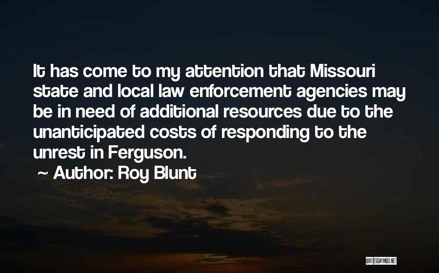 Roy Blunt Quotes: It Has Come To My Attention That Missouri State And Local Law Enforcement Agencies May Be In Need Of Additional