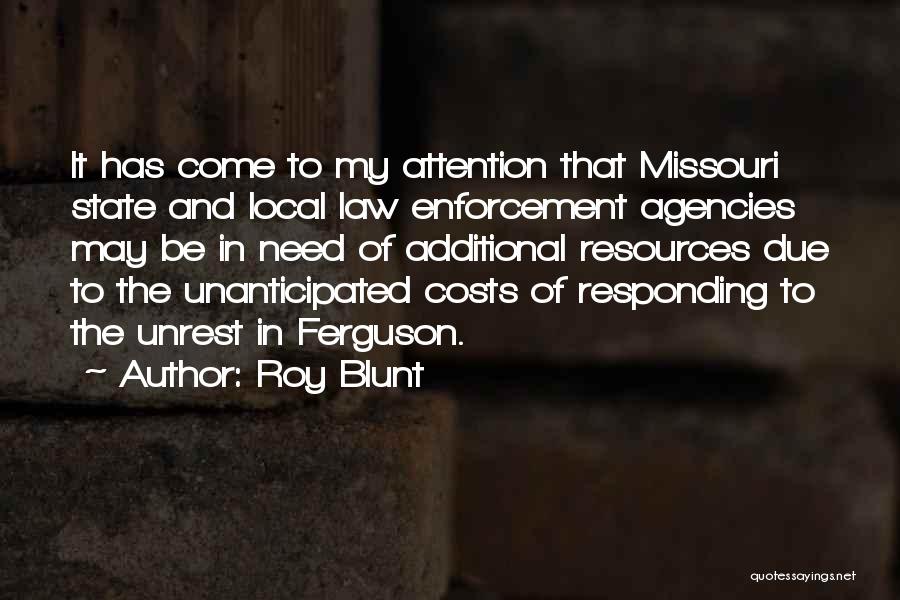 Roy Blunt Quotes: It Has Come To My Attention That Missouri State And Local Law Enforcement Agencies May Be In Need Of Additional