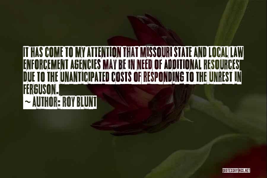 Roy Blunt Quotes: It Has Come To My Attention That Missouri State And Local Law Enforcement Agencies May Be In Need Of Additional