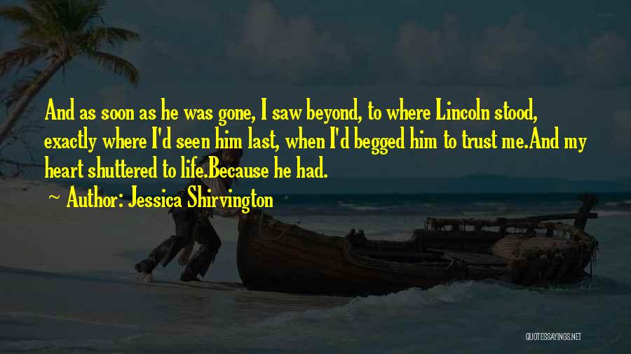 Jessica Shirvington Quotes: And As Soon As He Was Gone, I Saw Beyond, To Where Lincoln Stood, Exactly Where I'd Seen Him Last,