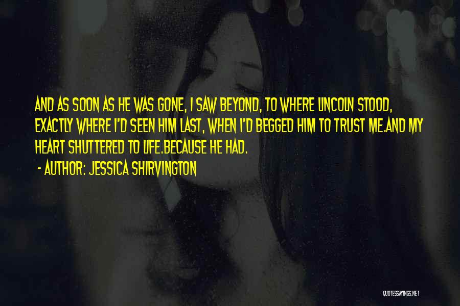 Jessica Shirvington Quotes: And As Soon As He Was Gone, I Saw Beyond, To Where Lincoln Stood, Exactly Where I'd Seen Him Last,