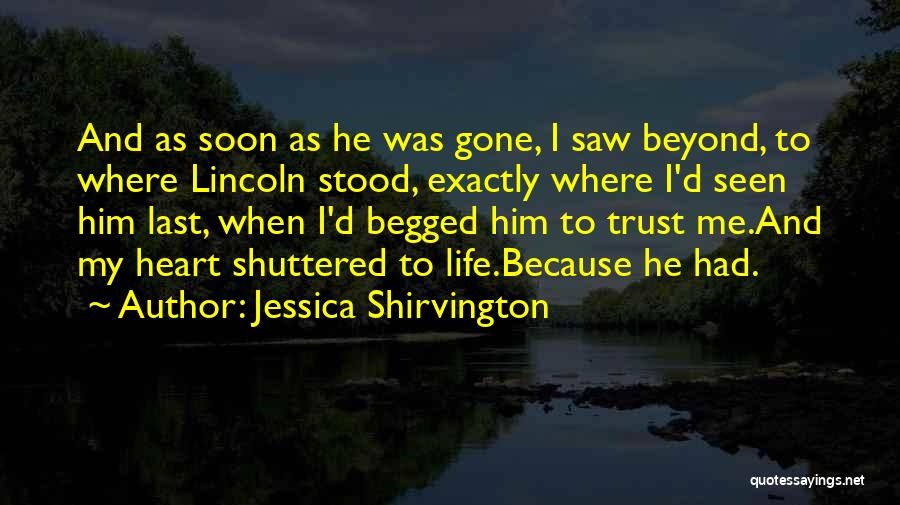 Jessica Shirvington Quotes: And As Soon As He Was Gone, I Saw Beyond, To Where Lincoln Stood, Exactly Where I'd Seen Him Last,