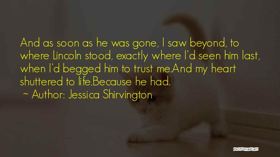 Jessica Shirvington Quotes: And As Soon As He Was Gone, I Saw Beyond, To Where Lincoln Stood, Exactly Where I'd Seen Him Last,