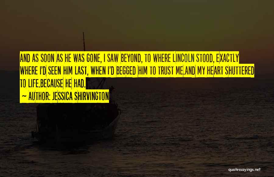 Jessica Shirvington Quotes: And As Soon As He Was Gone, I Saw Beyond, To Where Lincoln Stood, Exactly Where I'd Seen Him Last,