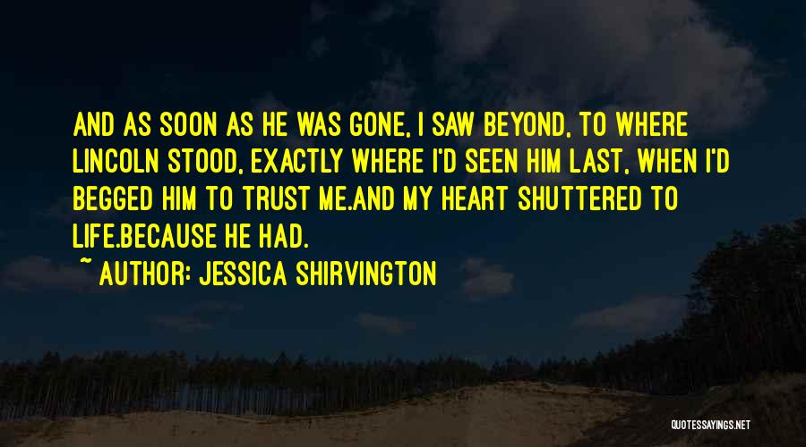 Jessica Shirvington Quotes: And As Soon As He Was Gone, I Saw Beyond, To Where Lincoln Stood, Exactly Where I'd Seen Him Last,