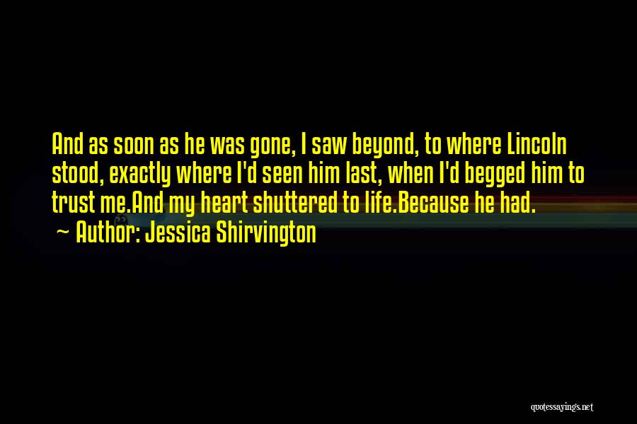 Jessica Shirvington Quotes: And As Soon As He Was Gone, I Saw Beyond, To Where Lincoln Stood, Exactly Where I'd Seen Him Last,