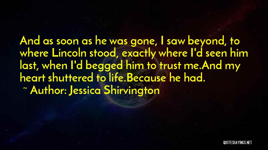 Jessica Shirvington Quotes: And As Soon As He Was Gone, I Saw Beyond, To Where Lincoln Stood, Exactly Where I'd Seen Him Last,