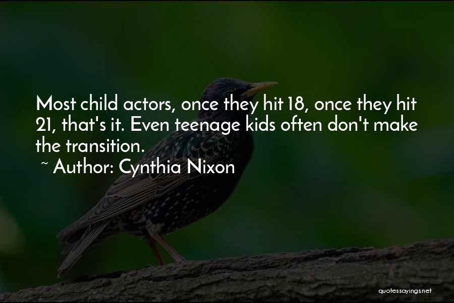 Cynthia Nixon Quotes: Most Child Actors, Once They Hit 18, Once They Hit 21, That's It. Even Teenage Kids Often Don't Make The