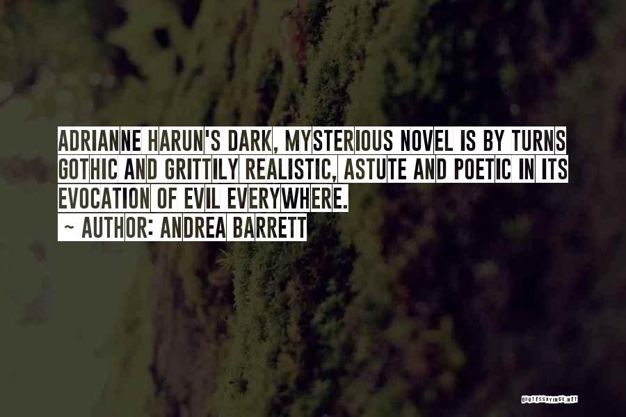 Andrea Barrett Quotes: Adrianne Harun's Dark, Mysterious Novel Is By Turns Gothic And Grittily Realistic, Astute And Poetic In Its Evocation Of Evil