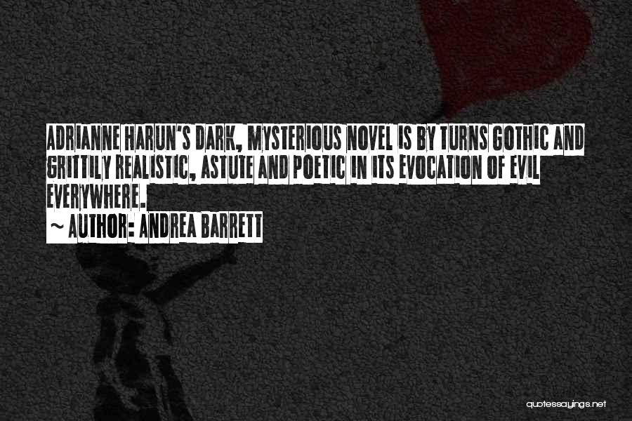 Andrea Barrett Quotes: Adrianne Harun's Dark, Mysterious Novel Is By Turns Gothic And Grittily Realistic, Astute And Poetic In Its Evocation Of Evil