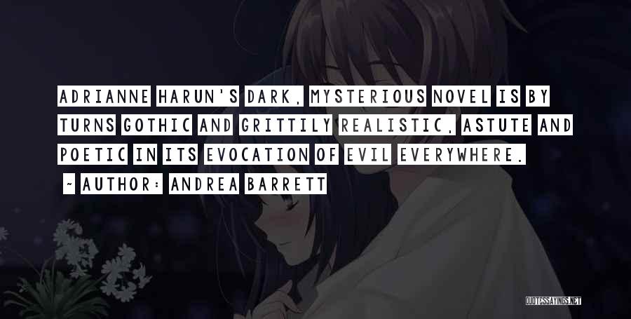 Andrea Barrett Quotes: Adrianne Harun's Dark, Mysterious Novel Is By Turns Gothic And Grittily Realistic, Astute And Poetic In Its Evocation Of Evil