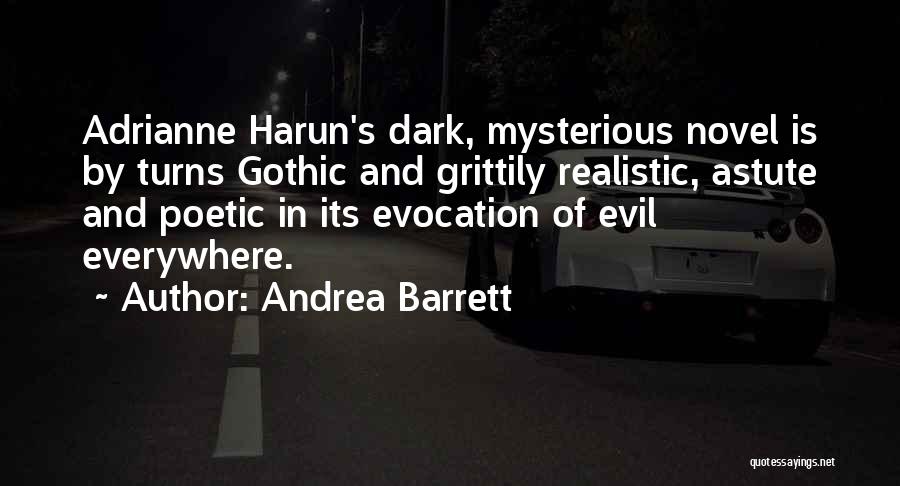 Andrea Barrett Quotes: Adrianne Harun's Dark, Mysterious Novel Is By Turns Gothic And Grittily Realistic, Astute And Poetic In Its Evocation Of Evil