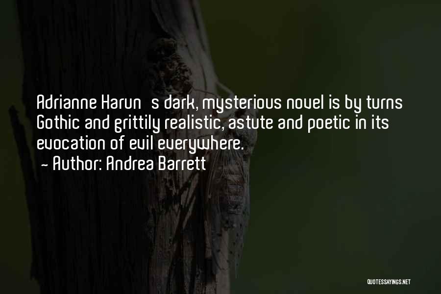 Andrea Barrett Quotes: Adrianne Harun's Dark, Mysterious Novel Is By Turns Gothic And Grittily Realistic, Astute And Poetic In Its Evocation Of Evil