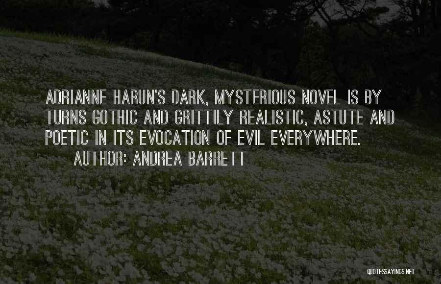 Andrea Barrett Quotes: Adrianne Harun's Dark, Mysterious Novel Is By Turns Gothic And Grittily Realistic, Astute And Poetic In Its Evocation Of Evil