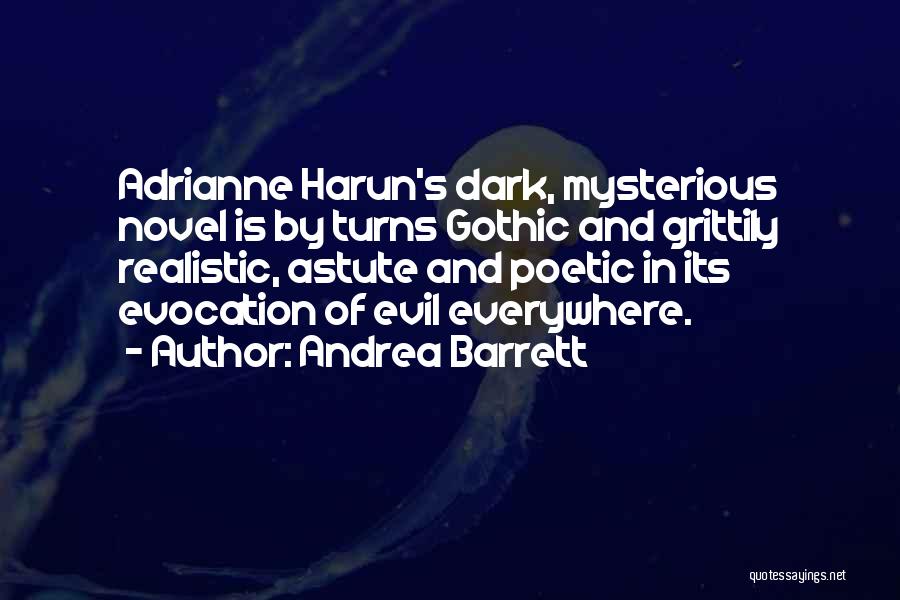 Andrea Barrett Quotes: Adrianne Harun's Dark, Mysterious Novel Is By Turns Gothic And Grittily Realistic, Astute And Poetic In Its Evocation Of Evil