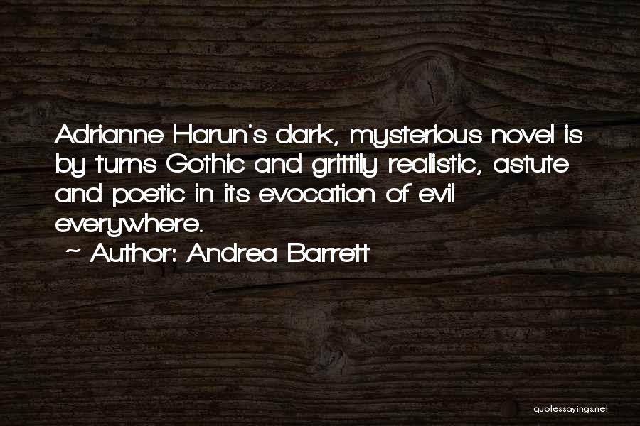 Andrea Barrett Quotes: Adrianne Harun's Dark, Mysterious Novel Is By Turns Gothic And Grittily Realistic, Astute And Poetic In Its Evocation Of Evil