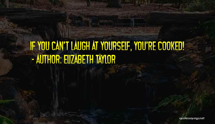 Elizabeth Taylor Quotes: If You Can't Laugh At Yourself, You're Cooked!