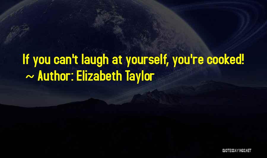 Elizabeth Taylor Quotes: If You Can't Laugh At Yourself, You're Cooked!